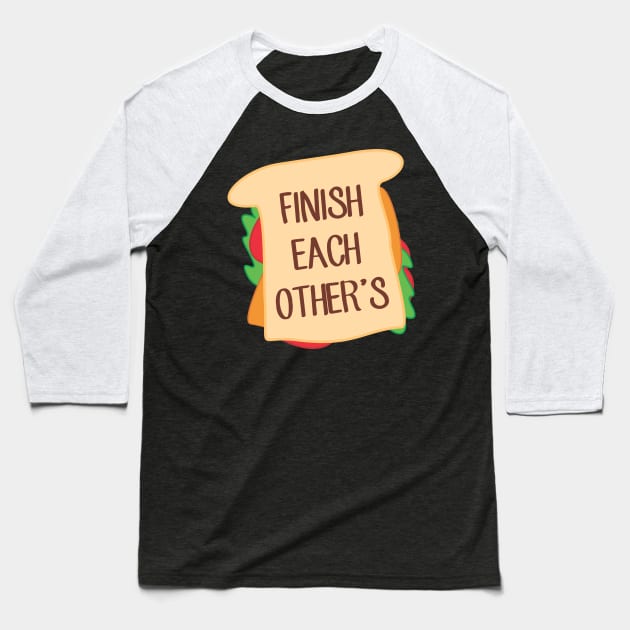 Finish Each Other's Sandwiches Baseball T-Shirt by cxtnd